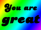 You are great!